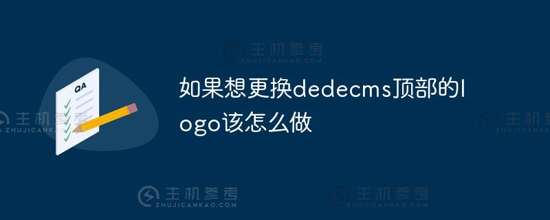 如果我想更改dede CMS（dede CMS模板安装）顶部的徽标，我该怎么办_主机参考