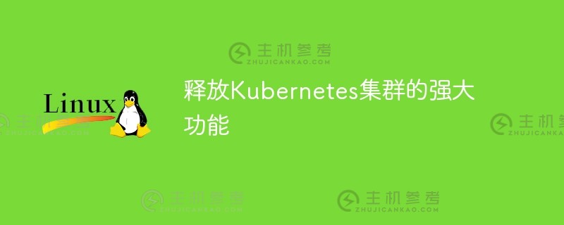 释放kubernetes集群（Kubernetes大规模集群）的强大功能_主机参考