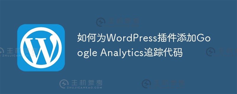 如何在WordPress插件中添加Google Analytics跟踪代码？_主机参考