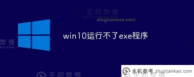win10不能运行exe程序（windows不能运行exe）怎么办_主机参考