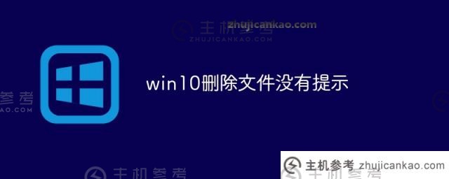 Win10在没有提示的情况下删除文件（如果win10在没有提示的情况下删除文件会怎样）_主机参考