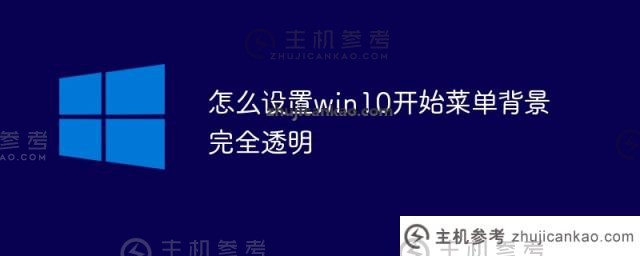 如何将win10开始菜单的背景设置为完全透明（win10开始菜单背景色）_主机参考