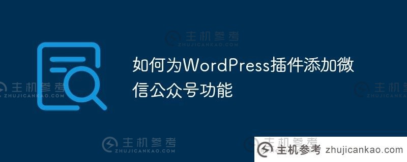 如何在wordpress插件（WordPress微信插件）中添加微信微信官方账号功能_主机参考