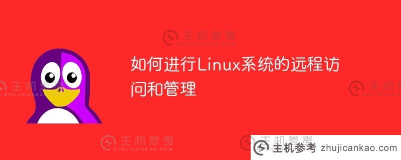 如何远程访问和管理linux系统（如何在Linux系统中远程操作）_主机参考