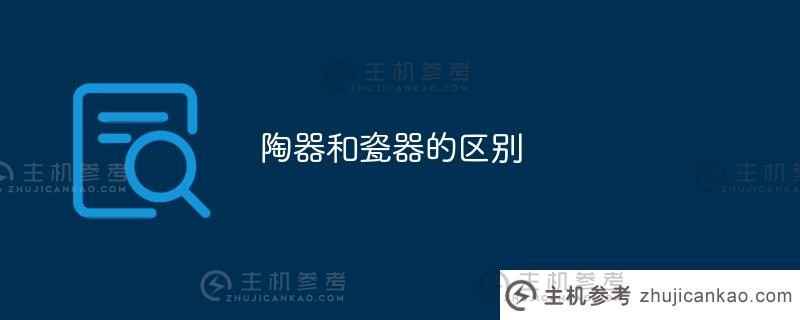 陶瓷的区别（陶瓷的区别和联系）_主机参考