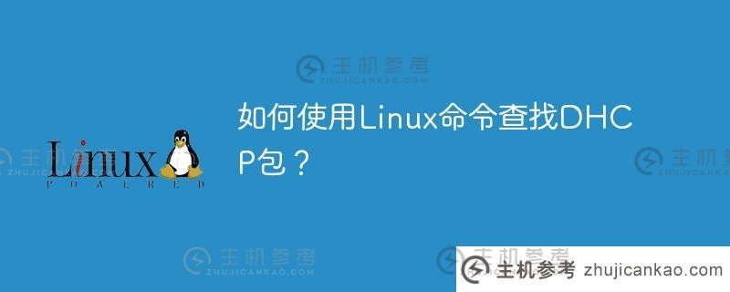 如何使用Linux命令查找DHCP数据包？（linux中dhcp的配置文件）_主机参考