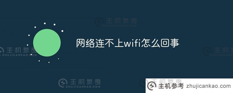 网络连不上wifi怎么办（网络连不上wifi怎么办）_主机参考