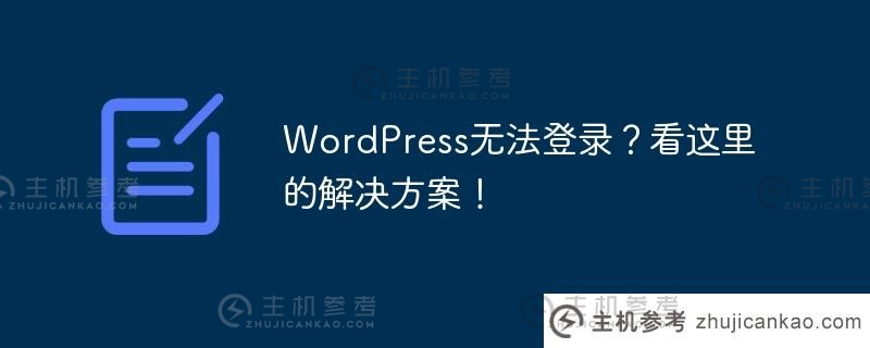 WordPress无法登录？看这里的解决方案！（wordpress一直在尝试登录）_主机参考