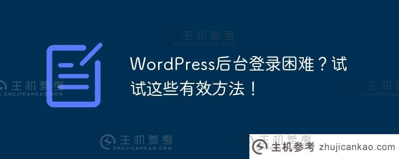 WordPress后台登录难？试试这些有效的方法吧！_主机参考