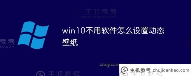 如何在win10中不用软件设置动态壁纸（如何在win 10中不用下载图片设置壁纸）_主机参考