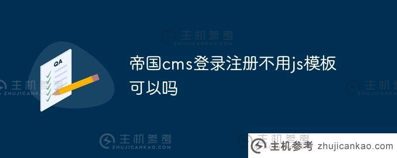 帝国cms登录注册可以不用js模板吗（帝国cms登录注册不用js模板安全吗？)_主机参考