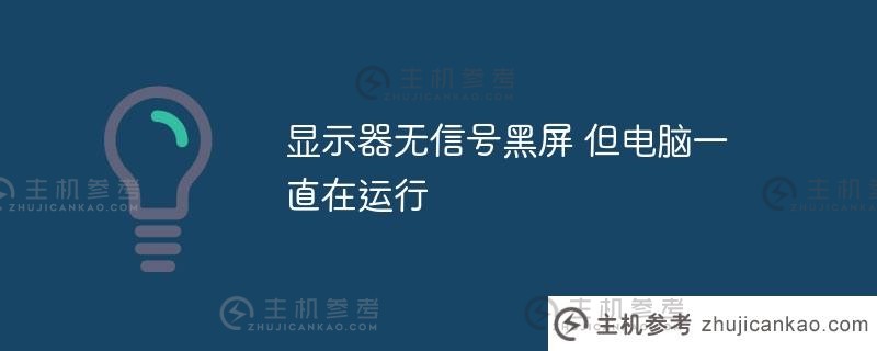 显示器上没有信号，但电脑一直在运行。_主机参考