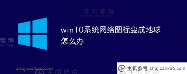 如果win10系统网络图标变成地球（电脑网络变成地球图标）会怎样？_主机参考