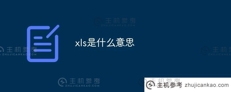 xls是什么意思？（xls是什么意思？)_主机参考
