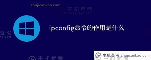 ipconfig命令的功能是什么（ipconfig命令是如何工作的）_主机参考