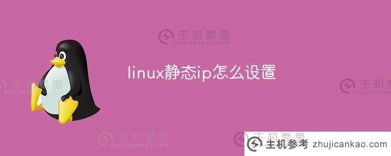 如何设置linux静态ip（如何配置linux静态ip地址）_主机参考