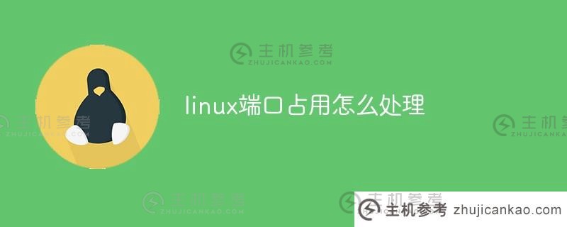 如何处理linux端口被占用(如何处理linux端口被占用)_主机参考