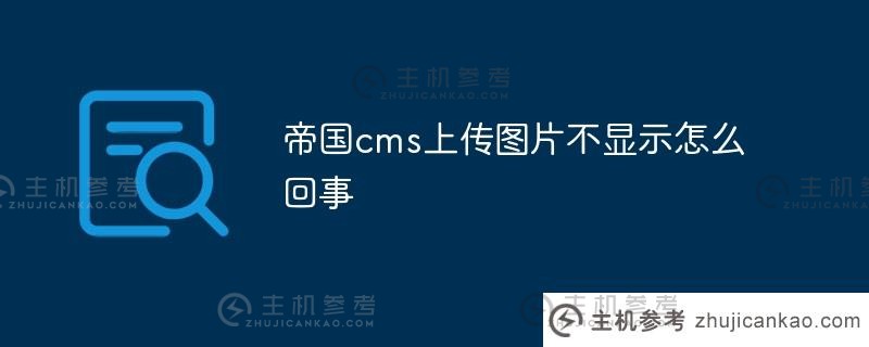帝国cms上传图片不显示发生了什么(帝国cms文件夹介绍)_主机参考