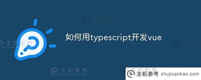 如何使用typescript开发Vue(如何使用typescript开发3D地图引擎)_主机参考