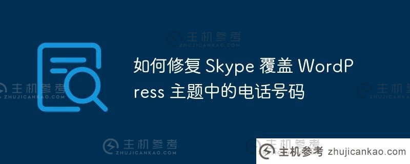 如何在WordPress主题中修复Skype覆盖电话号码_主机参考