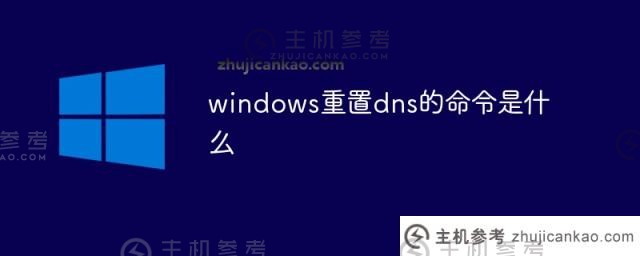 在Windows中重置DNS的命令是什么（重置DNS的能力是什么）_主机参考