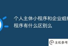 个人主体的小程序和企业组织的小程序有什么区别(小程序主体和个人企业的区别)？_主机参考